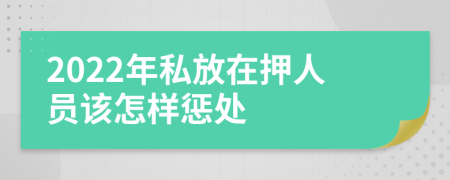 2022年私放在押人员该怎样惩处