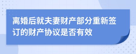 离婚后就夫妻财产部分重新签订的财产协议是否有效