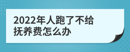 2022年人跑了不给抚养费怎么办