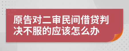 原告对二审民间借贷判决不服的应该怎么办