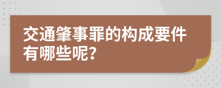 交通肇事罪的构成要件有哪些呢？