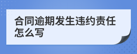 合同逾期发生违约责任怎么写