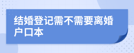 结婚登记需不需要离婚户口本