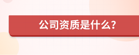 公司资质是什么？