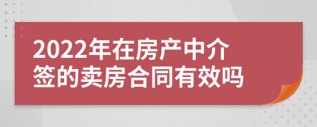 2022年在房产中介签的卖房合同有效吗