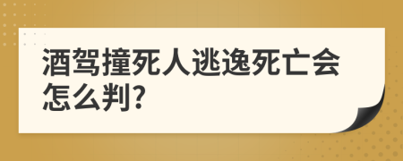 酒驾撞死人逃逸死亡会怎么判?