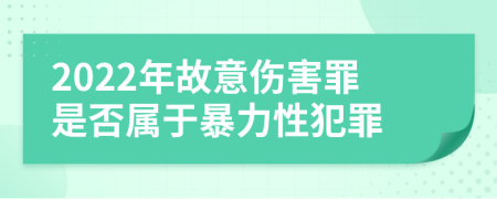2022年故意伤害罪是否属于暴力性犯罪