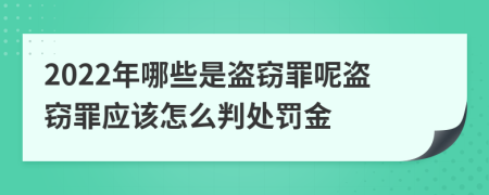 2022年哪些是盗窃罪呢盗窃罪应该怎么判处罚金