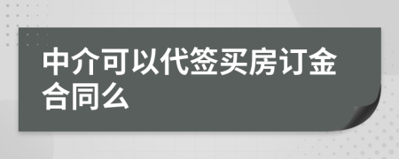 中介可以代签买房订金合同么