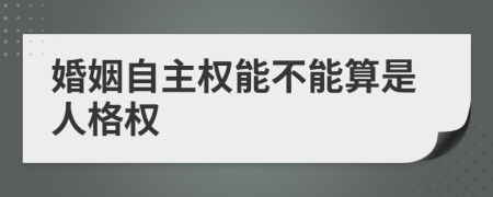 婚姻自主权能不能算是人格权