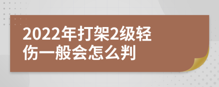 2022年打架2级轻伤一般会怎么判