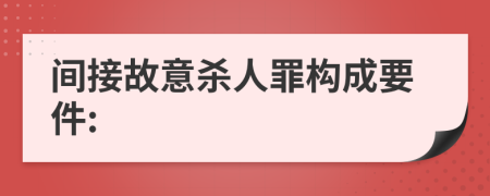 间接故意杀人罪构成要件: