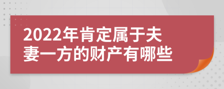 2022年肯定属于夫妻一方的财产有哪些