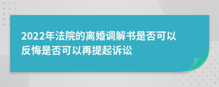 2022年法院的离婚调解书是否可以反悔是否可以再提起诉讼