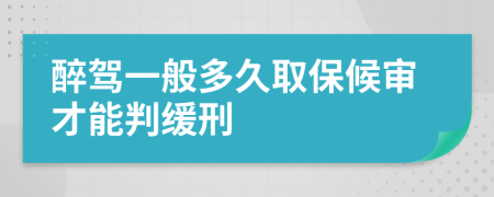 醉驾一般多久取保候审才能判缓刑