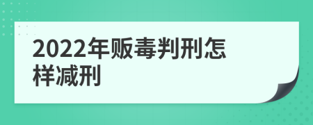 2022年贩毒判刑怎样减刑