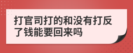 打官司打的和没有打反了钱能要回来吗