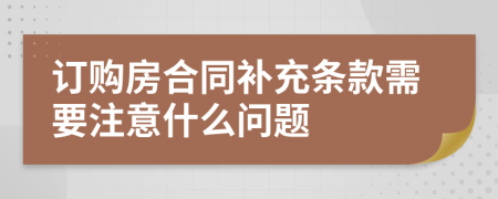 订购房合同补充条款需要注意什么问题