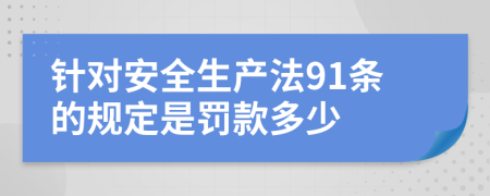 针对安全生产法91条的规定是罚款多少