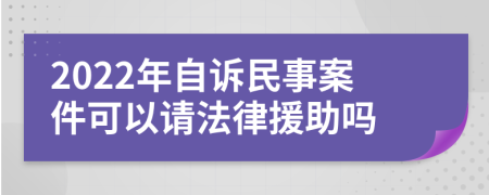 2022年自诉民事案件可以请法律援助吗