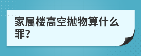 家属楼高空抛物算什么罪？