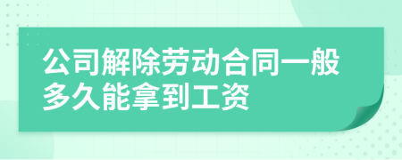 公司解除劳动合同一般多久能拿到工资