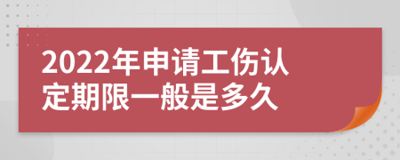 2022年申请工伤认定期限一般是多久