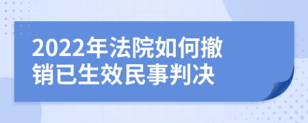 2022年法院如何撤销已生效民事判决