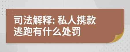 司法解释: 私人携款逃跑有什么处罚