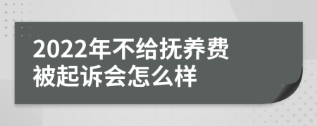 2022年不给抚养费被起诉会怎么样