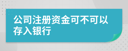 公司注册资金可不可以存入银行