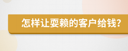 怎样让耍赖的客户给钱？