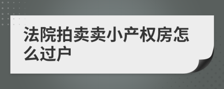 法院拍卖卖小产权房怎么过户