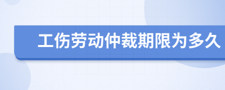 工伤劳动仲裁期限为多久