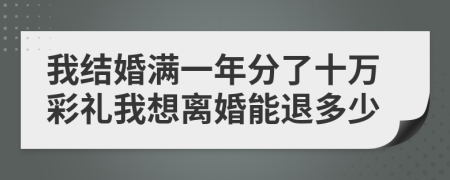 我结婚满一年分了十万彩礼我想离婚能退多少