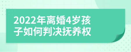 2022年离婚4岁孩子如何判决抚养权