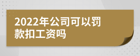 2022年公司可以罚款扣工资吗