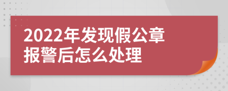 2022年发现假公章报警后怎么处理