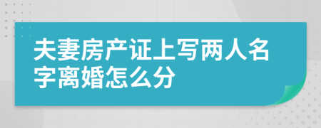 夫妻房产证上写两人名字离婚怎么分