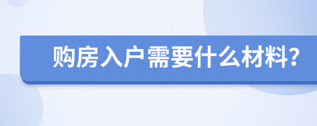 购房入户需要什么材料？