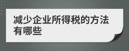 减少企业所得税的方法有哪些