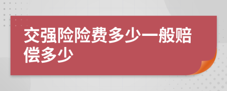 交强险险费多少一般赔偿多少