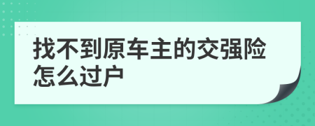找不到原车主的交强险怎么过户