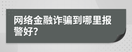 网络金融诈骗到哪里报警好？