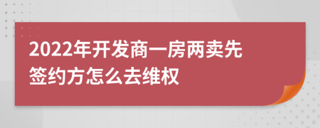 2022年开发商一房两卖先签约方怎么去维权