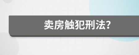 卖房触犯刑法？