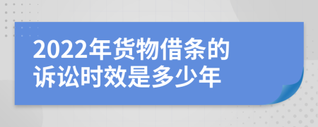 2022年货物借条的诉讼时效是多少年