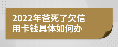 2022年爸死了欠信用卡钱具体如何办