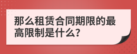 那么租赁合同期限的最高限制是什么？