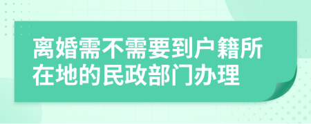 离婚需不需要到户籍所在地的民政部门办理